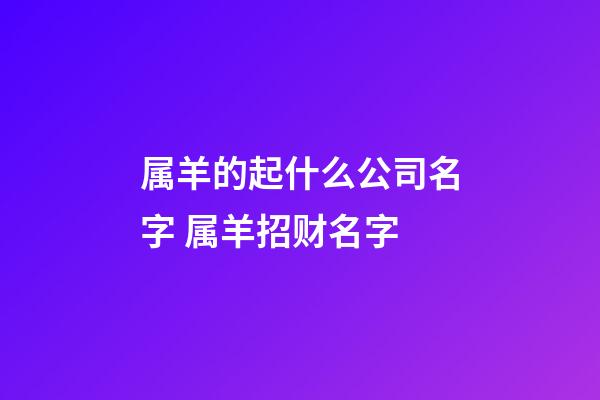 属羊的起什么公司名字 属羊招财名字-第1张-公司起名-玄机派